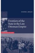Frontiers Of The State In The Late Ottoman Empire: Transjordan, 1850 1921