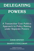 Delegating Powers: A Transaction Cost Politics Approach To Policy Making Under Separate Powers