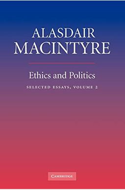 Ethics and Politics: Volume 2: Selected Essays Ethics and Politics: Volume 2: Selected Essays