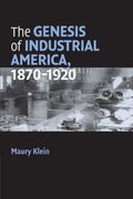 The Genesis Of Industrial America, 1870-1920 (Cambridge Essential Histories)
