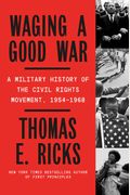 Waging A Good War: A Military History Of The Civil Rights Movement, 1954-1968
