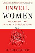 Unwell Women: Misdiagnosis And Myth In A Man-Made World