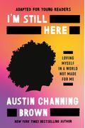 I'm Still Here (Adapted For Young Readers): Loving Myself In A World Not Made For Me