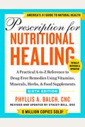 Prescription For Nutritional Healing, Sixth Edition: A Practical A-To-Z Reference To Drug-Free Remedies Using Vitamins, Minerals, & Food Supplements