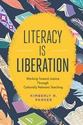 Literacy Is Liberation Working Toward Justice Through Culturally Relevant Teaching