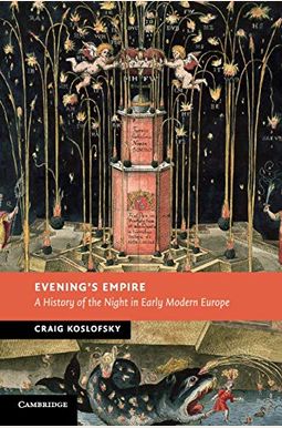 Evening's Empire: A History Of The Night In Early Modern Europe Evening's Empire: A History Of The Night In Early Modern Europe