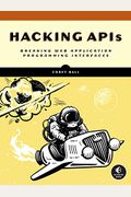 Hacking Apis: Breaking Web Application Programming Interfaces