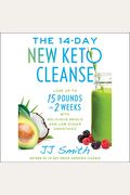 The 14 Day New Keto Cleanse: Lose Up To 15 Pounds In 2 Weeks With Delicious Meals And Low-Sugar Smoothies