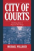 City Of Courts: Socializing Justice In Progressive Era Chicago (Cambridge Historical Studies In American Law And Society)