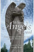 Where Angels Tread: Real Stories of Miracles and Angelic Intervention