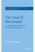 The Trial Of The Gospel: An Apologetic Reading Of Luke's Trial Narratives