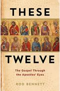 These Twelve: The Gospel Through The Apostles' Eyes