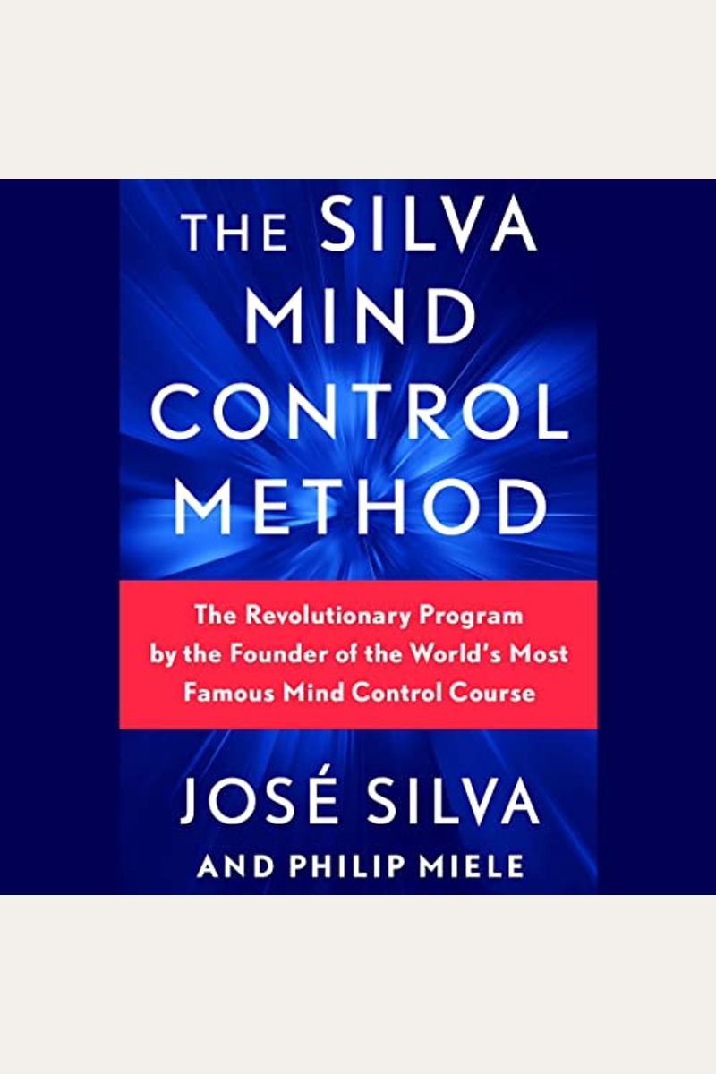 Silva Mind Control Method The Revolutionary Program by the Founder of the Worlds Most Famous Mind Control Course