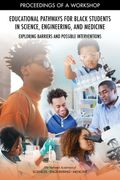 Educational Pathways for Black Students in Science Engineering and Medicine Exploring Barriers and Possible Interventions Proceedings of a Worksho