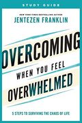 Overcoming When You Feel Overwhelmed Study Guide: 5 Steps To Surviving The Chaos Of Life