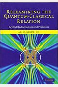 Reexamining The Quantum-Classical Relation: Beyond Reductionism And Pluralism