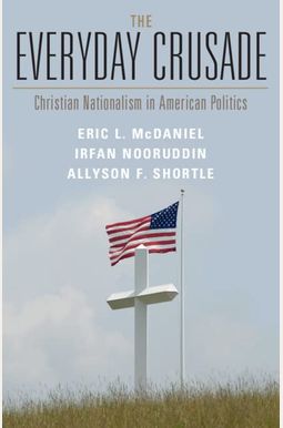 Buy The Everyday Crusade: Christian Nationalism In American Politics Book