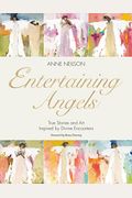 Entertaining Angels: True Stories And Art Inspired By Divine Encounters