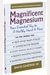 Magnificent Magnesium: Your Essential Key To A Healthy Heart & More